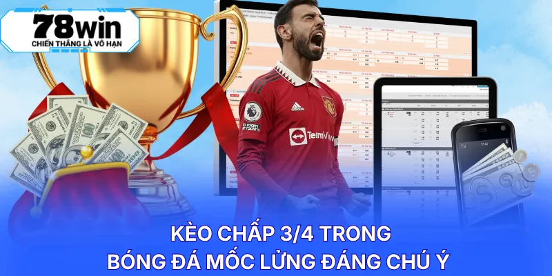 Kèo chấp 3/4 trong bóng đá mốc lửng đáng chú ý